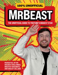100% Unofficial Mrbeast : The Unofficial Guide to YouTube's Biggest Star