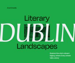 Literary Landscapes: Dublin: Explore the City's Vibrant Legacy, Where Every Street Tells a Story (Literary Landscapes)