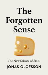 The Forgotten Sense : The New Science of Smell