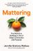 Mattering : The Secret to Building a Life of Deep Connection and Purpose Mattering : The Secret to Building a Life of Deep Connection and Purpose