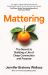 Mattering : The Secret to Building a Life of Deep Connection and Purpose Mattering : The Secret to Building a Life of Deep Connection and Purpose
