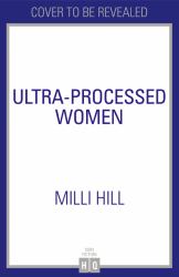 Ultra-Processed Women : The Lies We're Fed about What We Eat and How to Break Free