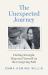 The Unexpected Journey : Finding Strength, Hope and Yourself on the Caregiving Path