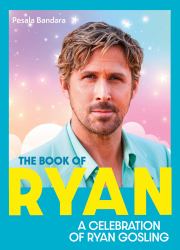The Book of Ryan : A Celebration of Ryan Gosling