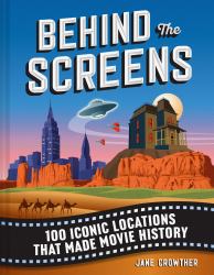 Behind the Screens : The History of Film in 100 Iconic Locations