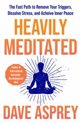 Heavily Meditated : The Fast Path to Remove Your Triggers, Dissolve Stress and Achieve Inner Peace