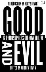 Good and Evil: 12 Philosophers on How to Live