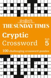 The Sunday Times Cryptic Crossword Book 5: 100 Challenging Crossword Puzzles (the Sunday Times Puzzle Books)