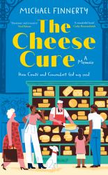 The Cheese Cure : How Comté and Camembert Fed My Soul