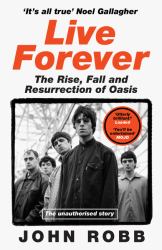Live Forever: the Rise, Fall and Resurrection of Oasis
