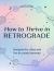 How to Thrive in Retrograde : Navigate the Chaos and Live in Cosmic Harmony