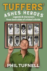 Tuffers' Ashes Heroes: Legends and Characters from Both Sides of Cricket's Divide