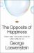 The Opposite of Happiness : How Bad Feelings Make and Break Us