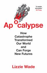 Apocalypse : How Catastrophe Transformed Our World and Can Forge New Futures