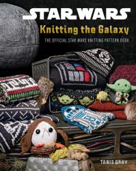 Star Wars: Knitting the Galaxy : The Official Star Wars Knitting Pattern Book