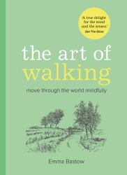 The Art of Walking : Move Through the World Mindfully
