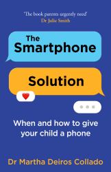 The Smartphone Solution : When and How to Give Your Child a Phone