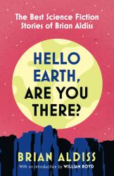 Hello Earth, Are You There? : The Best Science Fiction Stories of Brian Aldiss