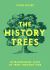 The History Trees : Extraordinary Tales of Trees Through Time