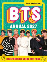 100% Unofficial Bts : Independent Guide for Fans:  Annual 2027