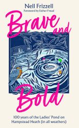Brave and Bold : 100 Years of the Ladies' Pond on Hampstead Heath (in All Weathers)