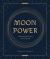 Moon Power : Harnessing Lunar Vibes to Live Your Best Life