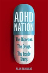 ADHD Nation : The Disorder. the Drugs. the Inside Story