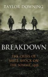 Breakdown : The Crisis of Shell Shock on the Somme