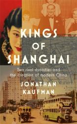 Kings of Shanghai : Two Rival Dynasties and the Creation of Modern China