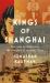 Kings of Shanghai : Two Rival Dynasties and the Creation of Modern China