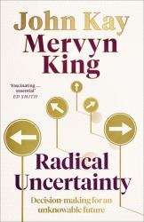 Radical Uncertainty : Decision-Making Beyond the Numbers