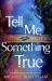 Tell Me Something True Tell Me Something True