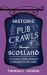 Historic Pub Crawls Through Scotland : 13 Guided Walks Around Scotland's Iconic Pubs and Landmarks