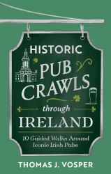 Historic Pub Crawls Through Ireland : 10 Guided Walks Around Iconic Irish Pubs and Landmarks