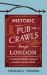 Historic Pub Crawls Through London, Vol. 2 : 11 Guided Walks Around London's Iconic Pubs and Landmarks