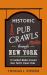 Historic Pub Crawls Through New York : 10 Guided Walks Around New York's Iconic Pubs and Landmarks