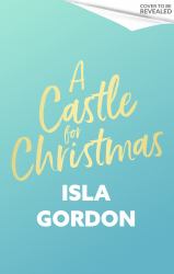 A Castle for Christmas : Escape to a Winter Wonderland in This Gorgeous New Will-They-won't They Festive Romance For 2025