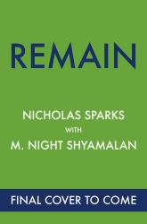 Remain : A Supernatural Love Story from the Globally Bestselling Author of the Notebook and the Renowned Writer and Director of the Sixth Sense