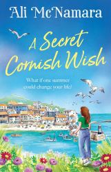 A Secret Cornish Wish : The Brand-New Escapist Summer Romance Set on the Beautiful Cornish Shores