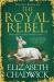 The Royal Rebel : From the Much-Loved Bestselling Author of Historical Fiction Comes a Brand New Tale of Royalty, Rivalry and Resilience