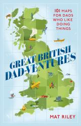 Great British Dad-Ventures : 101 Maps for Dads Who Like Doing Things: the Perfect Father's Day Gift