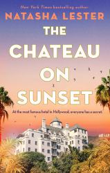 The Chateau on Sunset : Escape to Hollywood's Most Famous Hideaway This Summer in a Dazzling Story of Glamour, Secrets and Scandal, Perfect for Fans of Taylor Jenkins Reid and Kristin Hannah