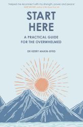Start Here : A Practical Guide for the Overwhelmed