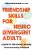 Friendship Skills for Neurodivergent Adults : A Guide for the Anxious, Uniquely Wired and Easily Distracted