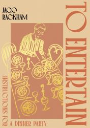 To Entertain : Instructions for a Dinner Party