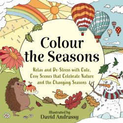 Colour the Seasons : Relax and de-Stress with Cute, Cosy Scenes That Celebrate Nature and the Changing Seasons