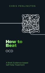 How to Beat OCD : A Brief, Evidence-Based Self-help Treatment