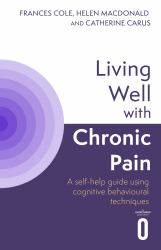 Living Well with Chronic Pain : A Self-Help Guide Using Cognitive Behavioural Techniques
