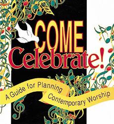 Come Celebrate! : Guide for Planning Contemporary Worship