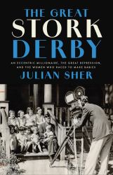 The Great Stork Derby : An Eccentric Millionaire, the Great Depression, and the Women Who Raced to Make Babies